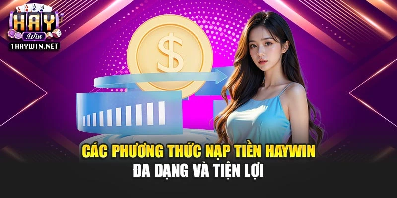 Các phương thức nạp tiền Haywin đa dạng và tiện lợi