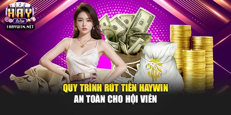 Quy trình rút tiền Haywin an toàn cho hội viên