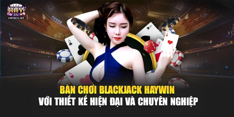 Bàn chơi Blackjack Haywin với thiết kế hiện đại và chuyên nghiệp