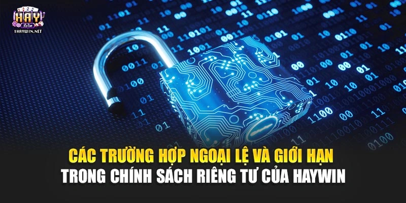Các trường hợp ngoại lệ và giới hạn trong chính sách riêng tư của Haywin