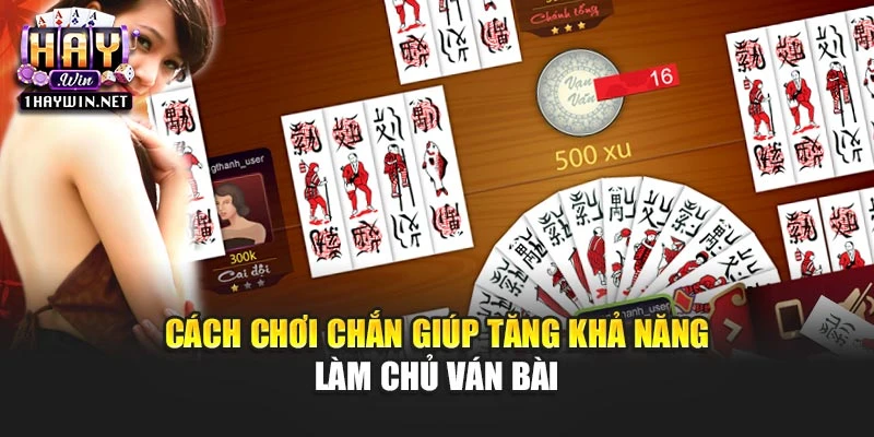 Cách chơi Chắn giúp tăng khả năng làm chủ ván bài