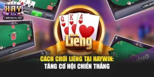 Cách Chơi Liêng Tại Haywin: Tăng Cơ Hội Chiến Thắng