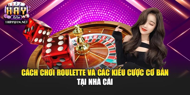 Cách chơi Roulette và các kiểu cược cơ bản tại nhà cái