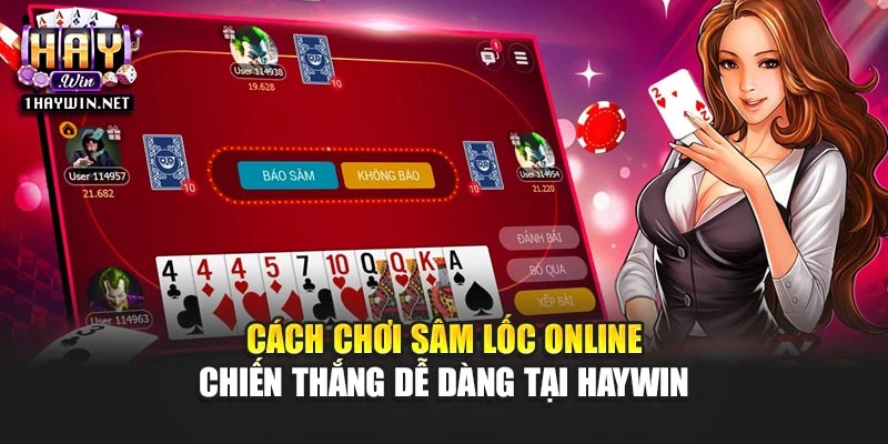 Cách Chơi Sâm Lốc Online Chiến Thắng Dễ Dàng Tại Haywin