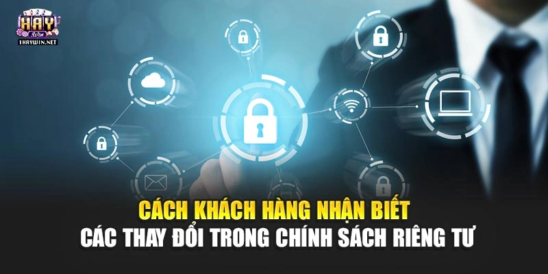 Cách khách hàng nhận biết các thay đổi trong chính sách riêng tư