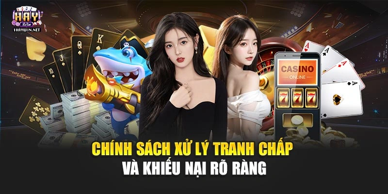 Chính sách xử lý tranh chấp và khiếu nại rõ ràng giúp bảo vệ quyền lợi khách hàng