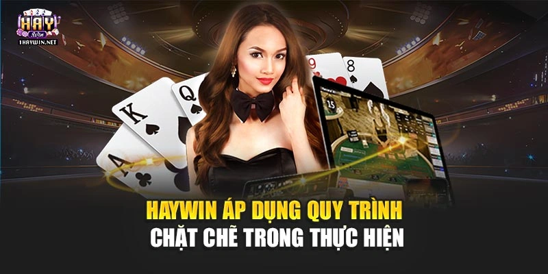 Haywin áp dụng quy trình chặt chẽ trong thực hiện