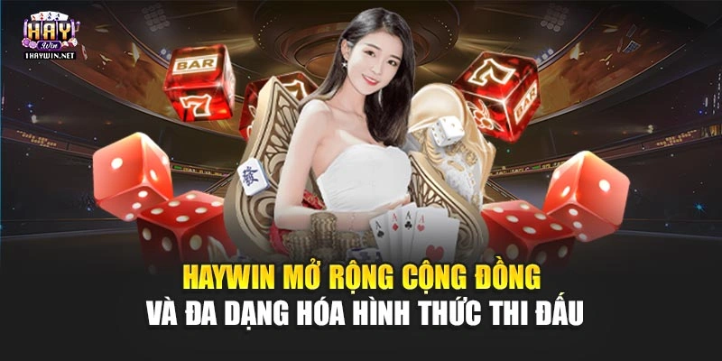 Haywin mở rộng cộng đồng và đa dạng hóa hình thức thi đấu