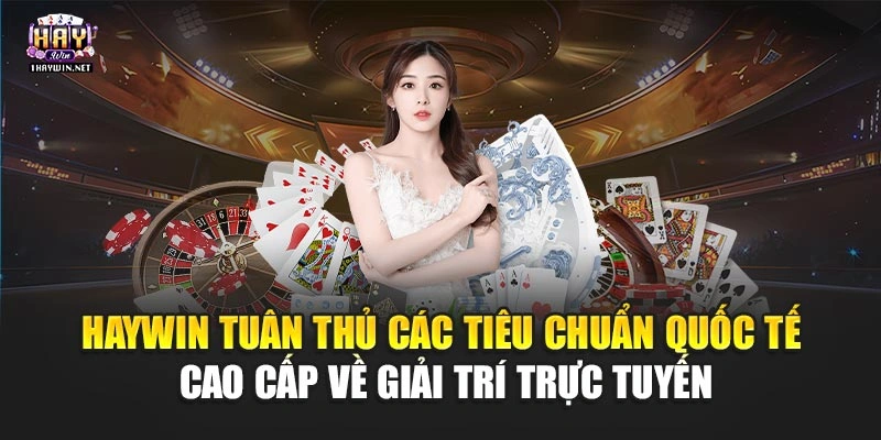 Haywin tuân thủ các tiêu chuẩn quốc tế cao cấp về giải trí trực tuyến