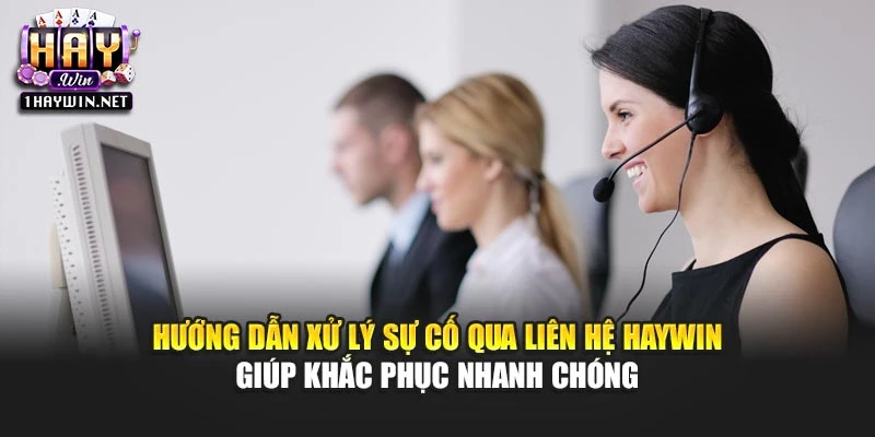 Hướng dẫn xử lý sự cố qua liên hệ Haywin giúp khắc phục nhanh chóng