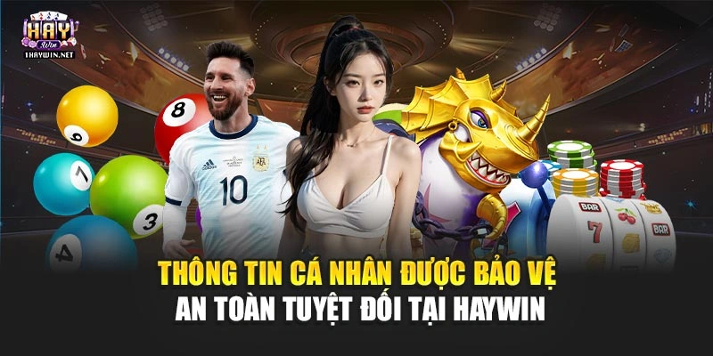 Thông tin cá nhân được bảo vệ an toàn tuyệt đối tại Haywin