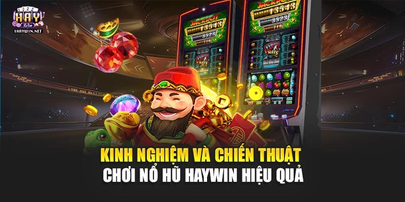 Kinh nghiệm và chiến thuật chơi nổ hũ Haywin hiệu quả