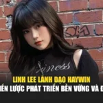 Linh Lee lãnh đạo Haywin với chiến lược phát triển bền vững và đổi mới