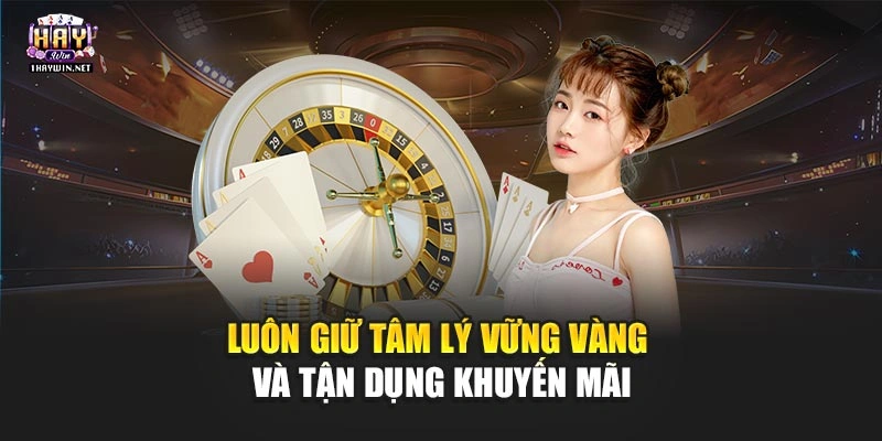 Luôn giữ tâm lý vững vàng và tận dụng khuyến mãi