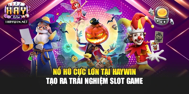 Nổ hũ cực lớn tại Haywin tạo ra trải nghiệm slot game