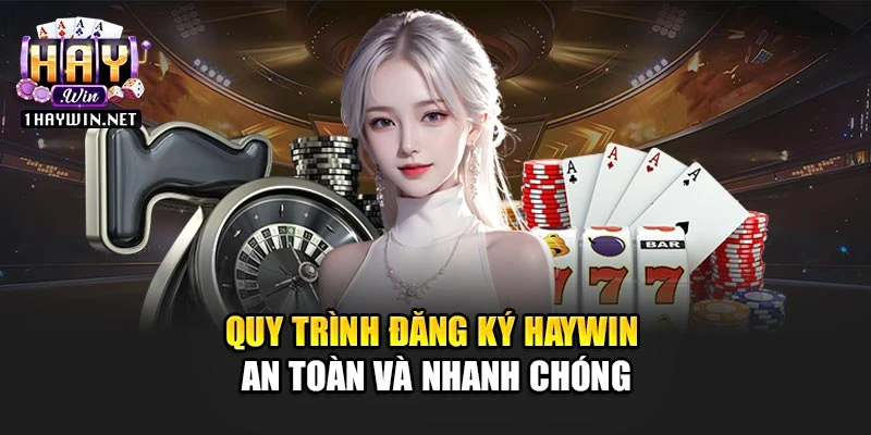 Quy trình đăng ký Haywin an toàn và nhanh chóng
