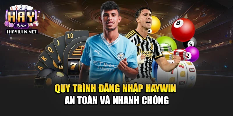 Quy trình đăng nhập Haywin an toàn và nhanh chóng