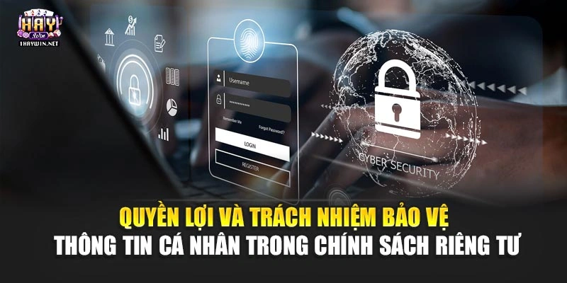Quyền lợi và trách nhiệm bảo vệ thông tin cá nhân trong Chính sách riêng tư
