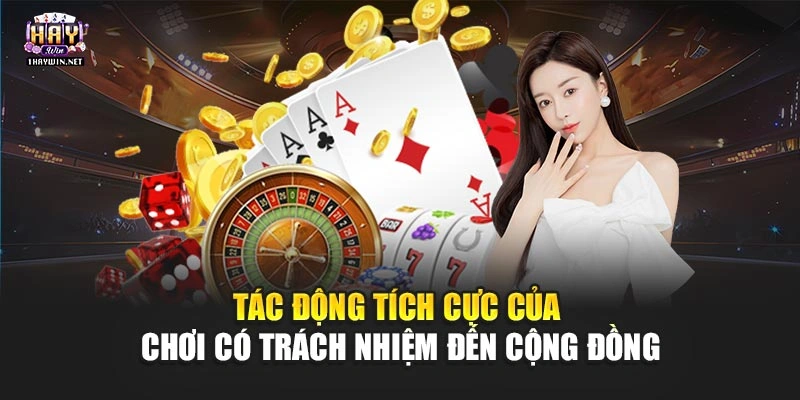 Tác động tích cực của chơi có trách nhiệm đến cộng đồng