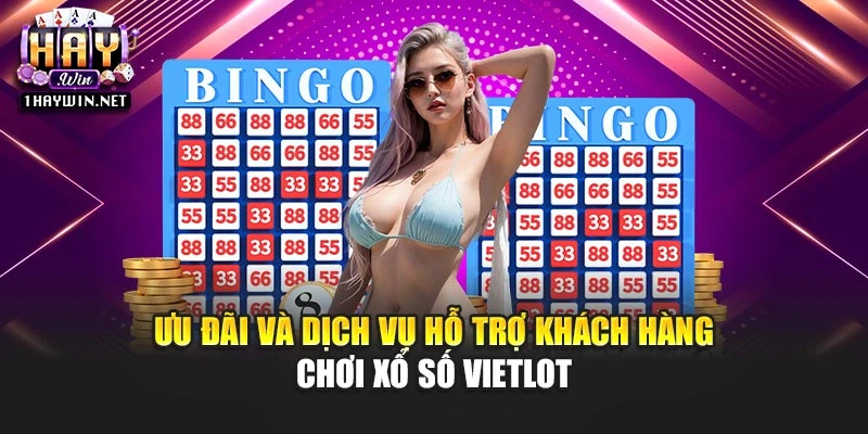 Ưu đãi và dịch vụ hỗ trợ khách hàng chơi xổ số Vietlot