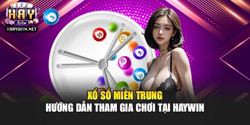 Xổ Số Miền Trung – Hướng Dẫn Tham Gia Chơi Tại Haywin